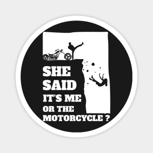 She Said Its Me Or The Motorcycle ? Funny gift print! Magnet